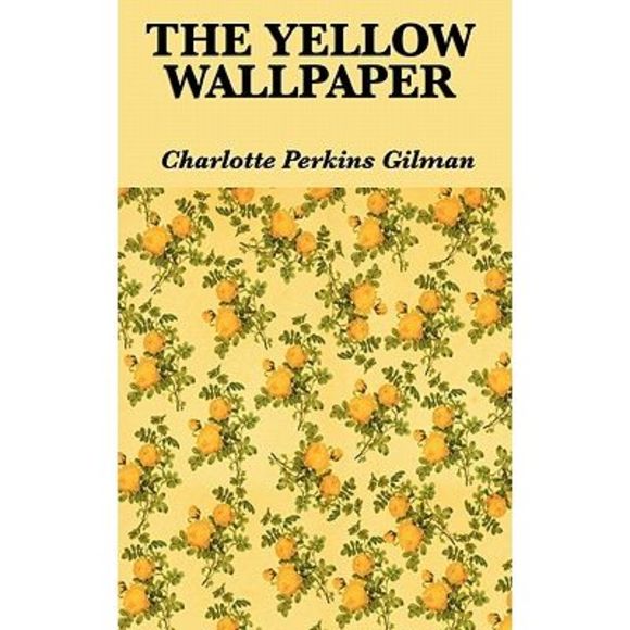 Charlotte Perkins Gilman Other - The Yellow Wallpaper -- Charlotte Perkins Gilman